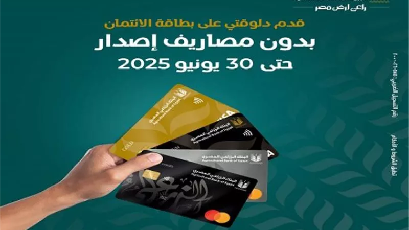 البنك الزراعي المصري يعلن مد قرار إعفاء العملاء من مصاريف إصدار البطاقات الائتمانية