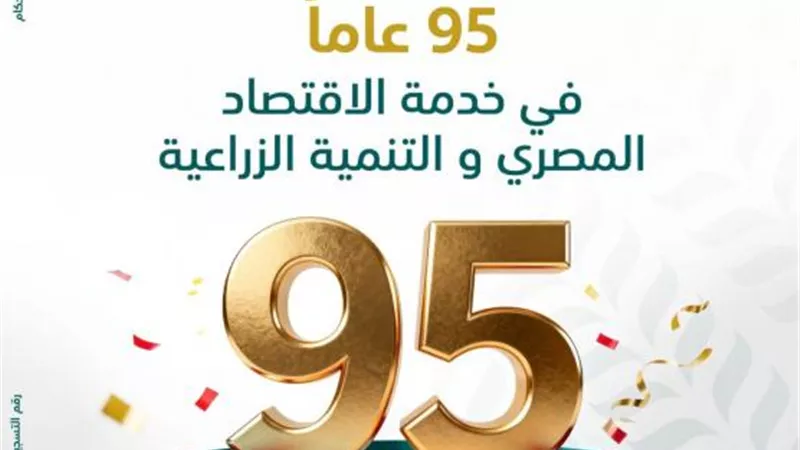 البنك الزراعي المصري يحتفي بذكرى تأسيسه..95 عامًا من خدمة الزراعة والمجتمع الريفي