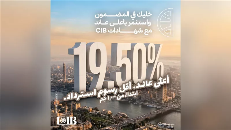 بنك CIB يطرح شهادات ادخار جديدة بعوائد تصل إلى 19.50% لمدة 3 سنوات لفترة محدودة