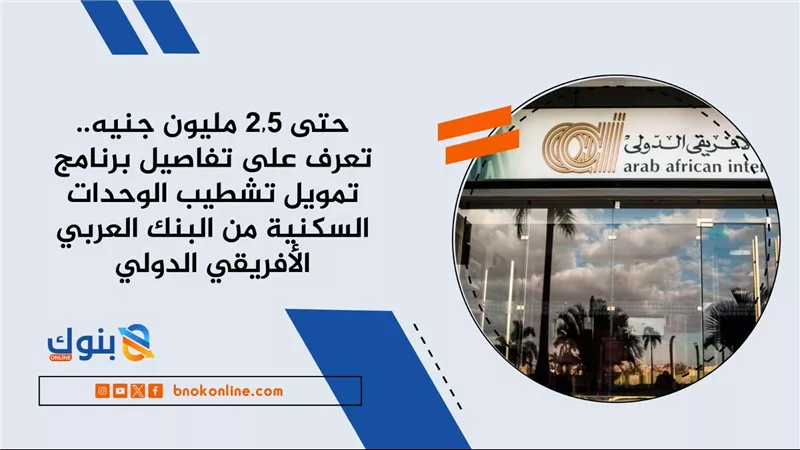 «العربي الأفريقي الدولي» وNawy Unlocked يقدمان برنامجًا لتمويل تشطيب الوحدات السكنية