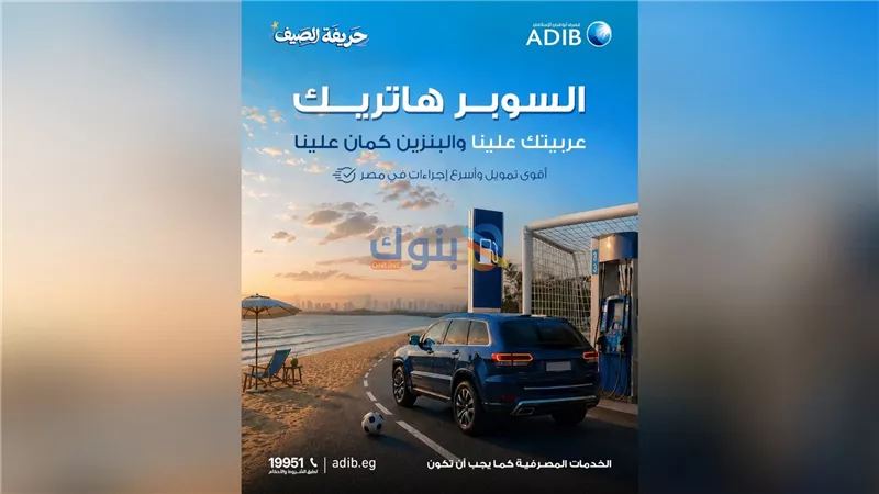 مصرف أبوظبي الإسلامي مصر يطلق عرض «السوبر هاتريك» لتمويل السيارات بكاش باك وبنزين مجاني