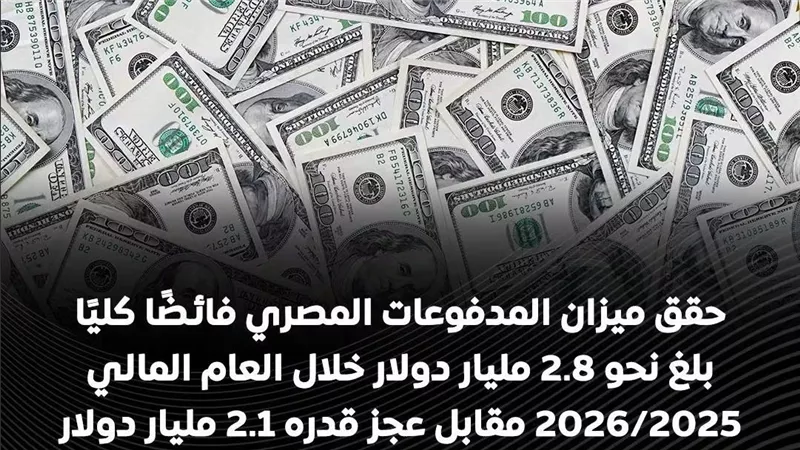 ميزان المدفوعات المصري يحقق فائضًا كليًا بقيمة 2.8 مليار دولار خلال العام المالي 2025/2026